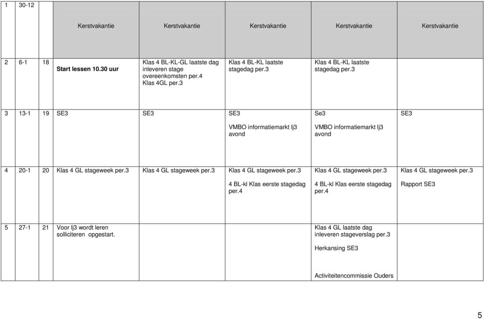 3 stagedag per.3 3 13-1 19 SE3 SE3 SE3 VMBO informatiemarkt lj3 avond Se3 VMBO informatiemarkt lj3 avond SE3 4 20-1 20 Klas 4 GL stageweek per.