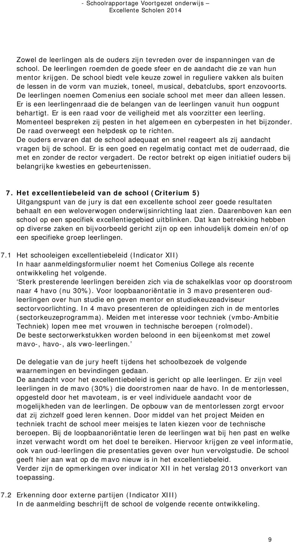 De leerlingen noemen Comenius een sociale school met meer dan alleen lessen. Er is een leerlingenraad die de belangen van de leerlingen vanuit hun oogpunt behartigt.