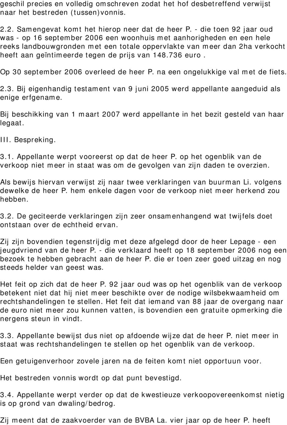 prijs van 148.736 euro. Op 30 september 2006 overleed de heer P. na een ongelukkige val met de fiets. 2.3. Bij eigenhandig testament van 9 juni 2005 werd appellante aangeduid als enige erfgename.