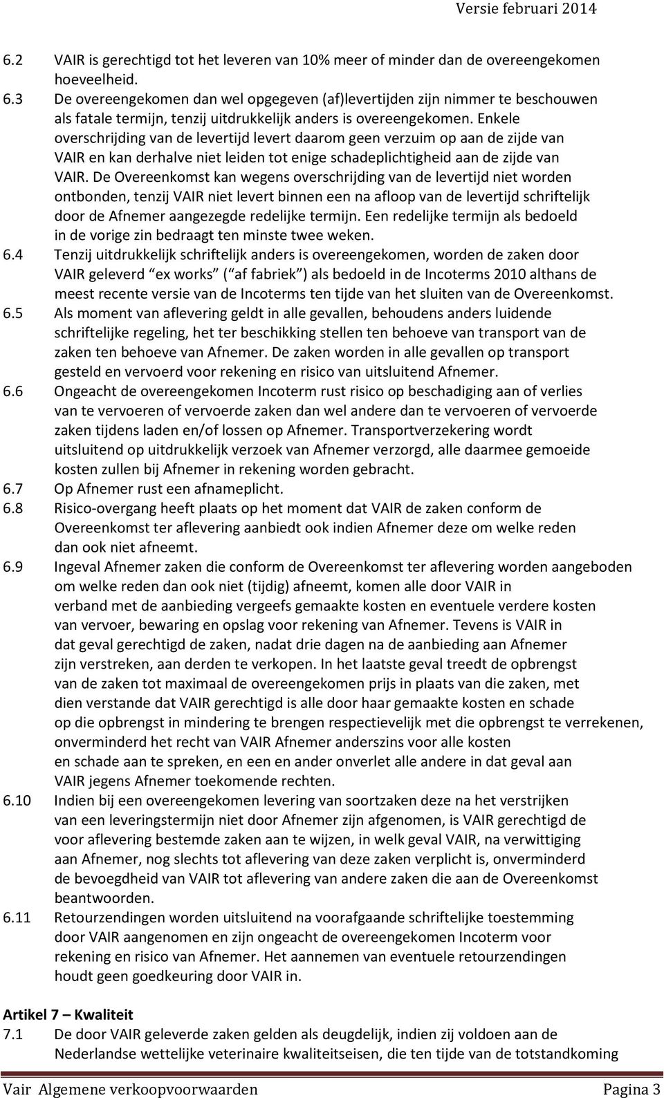 Enkele overschrijding van de levertijd levert daarom geen verzuim op aan de zijde van VAIR en kan derhalve niet leiden tot enige schadeplichtigheid aan de zijde van VAIR.