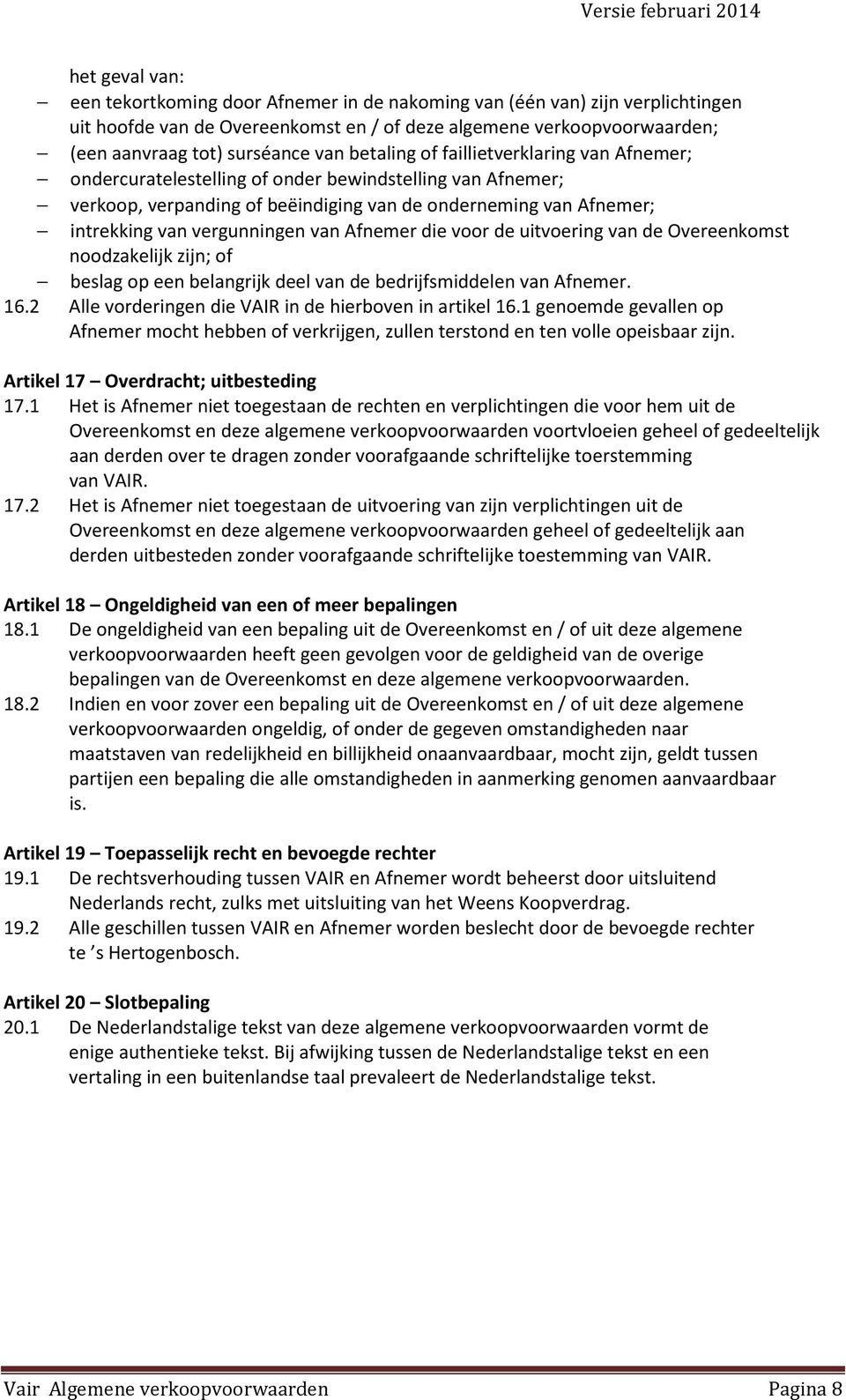 van Afnemer die voor de uitvoering van de Overeenkomst noodzakelijk zijn; of beslag op een belangrijk deel van de bedrijfsmiddelen van Afnemer. 16.