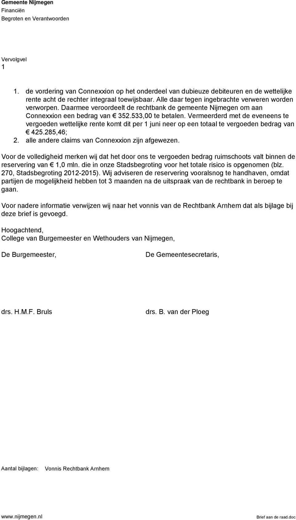 Vermeerderd met de eveneens te vergoeden wettelijke rente komt dit per 1 juni neer op een totaal te vergoeden bedrag van 425.285,46; 2. alle andere claims van Connexxion zijn afgewezen.