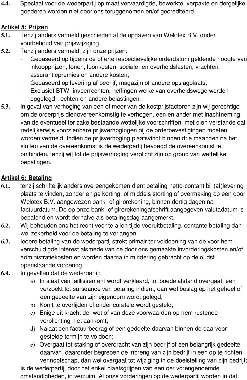 Tenzij anders vermeld, zijn onze prijzen: - Gebaseerd op tijdens de offerte respectievelijke orderdatum geldende hoogte van inkoopprijzen, lonen, loonkosten, sociale- en overheidslasten, vrachten,