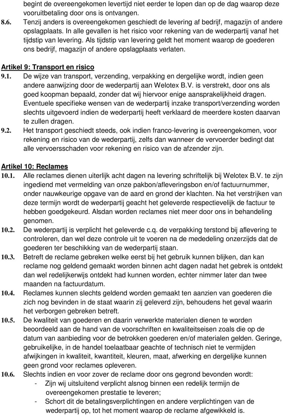 Als tijdstip van levering geldt het moment waarop de goederen ons bedrijf, magazijn of andere opslagplaats verlaten. Artikel 9: Transport en risico 9.1.