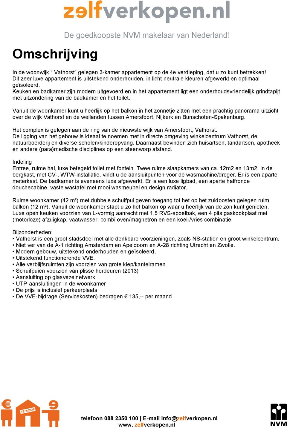 Keuken en badkamer zijn modern uitgevoerd en in het appartement ligt een onderhoudsvriendelijk grindtapijt met uitzondering van de badkamer en het toilet.