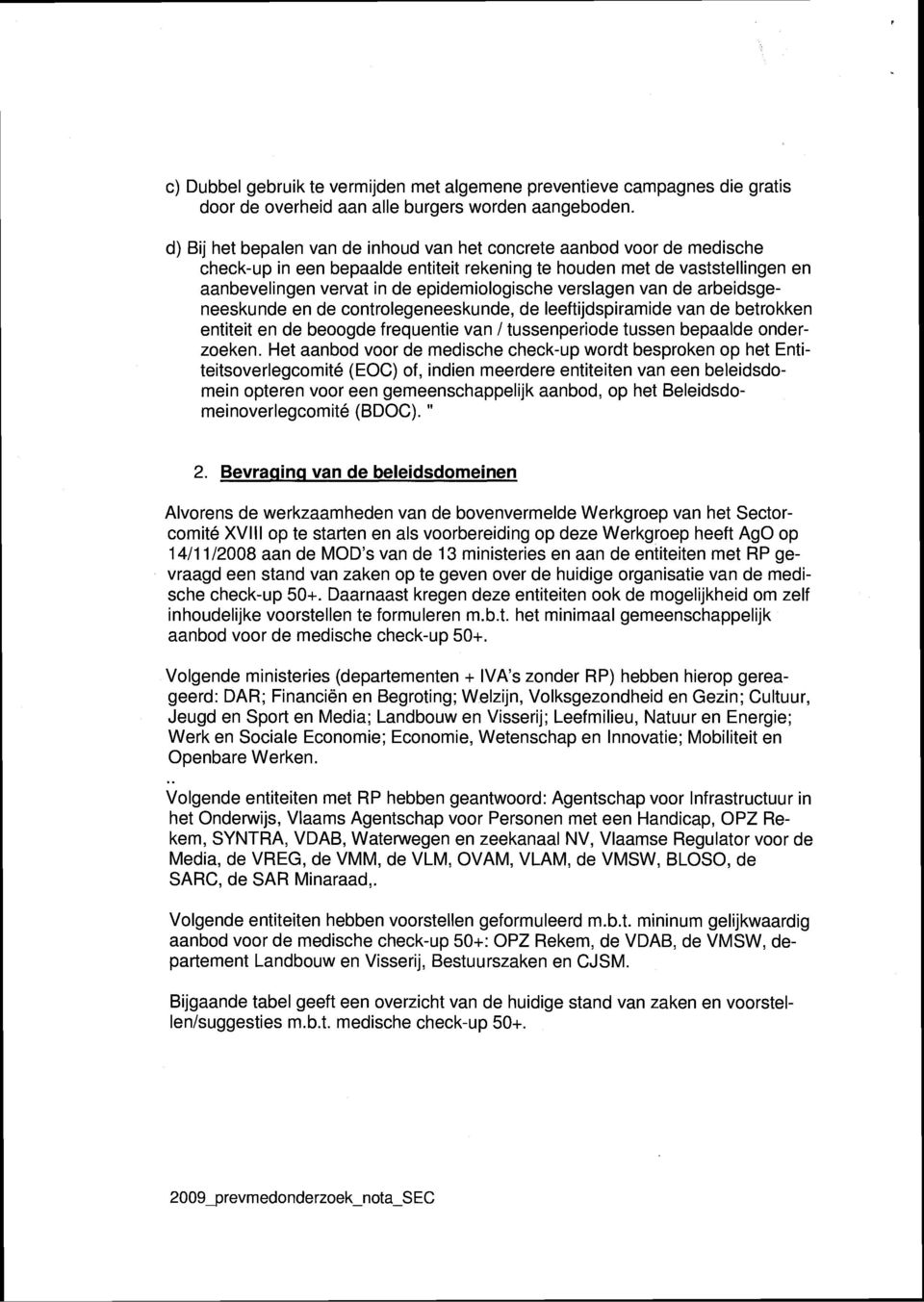 verslagen van de arbeidsgeneeskunde en de controlegeneeskunde, de leeftijdspiramide van de betrokken entiteit en de beoogde frequentie van 1 tussenperiode tussen bepaalde onderzoeken.