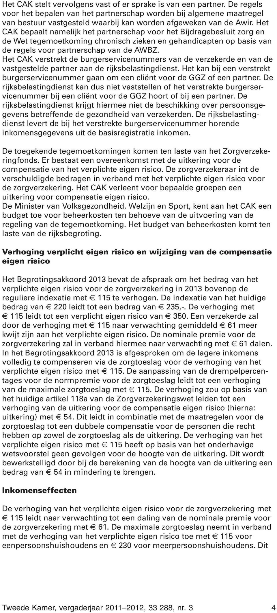 Het CAK bepaalt namelijk het partnerschap voor het Bijdragebesluit zorg en de Wet tegemoetkoming chronisch zieken en gehandicapten op basis van de regels voor partnerschap van de AWBZ.