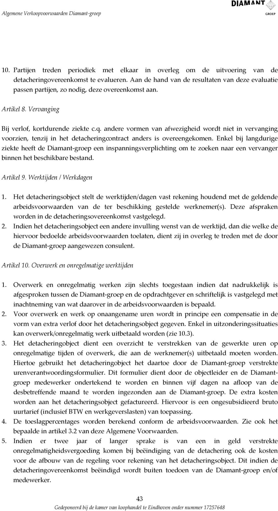 Enkel bij lngdurige ziekte heeft de Dimnt groep een inspnningsverplichting om te zoeken nr een vervnger binnen het beschikbre bestnd. Artikel 9. Werktijden / Werkdgen 1.