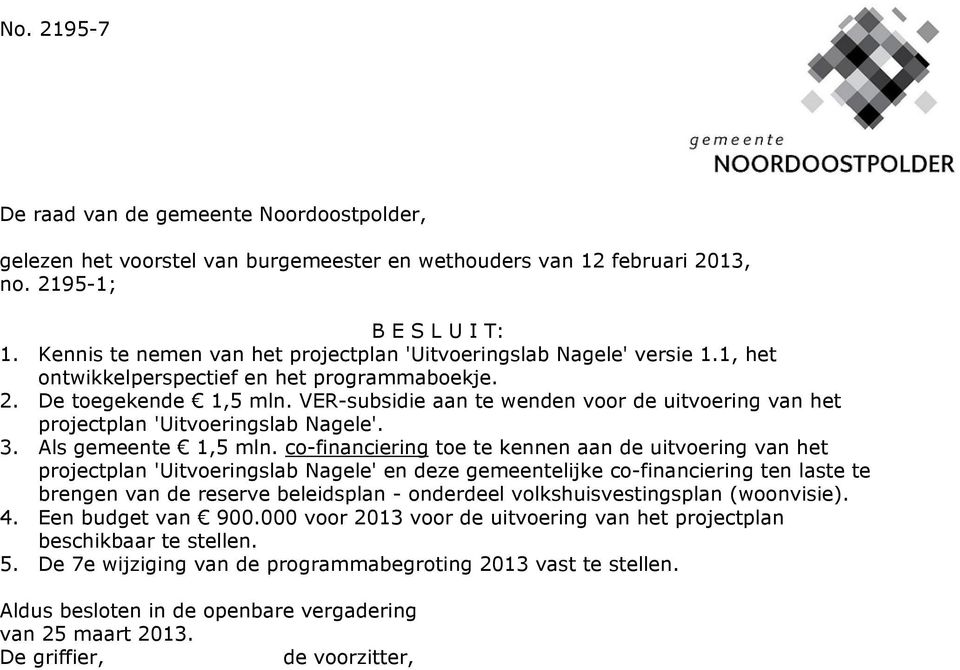 VER-subsidie aan te wenden voor de uitvoering van het projectplan 'Uitvoeringslab Nagele'. 3. Als gemeente 1,5 mln.