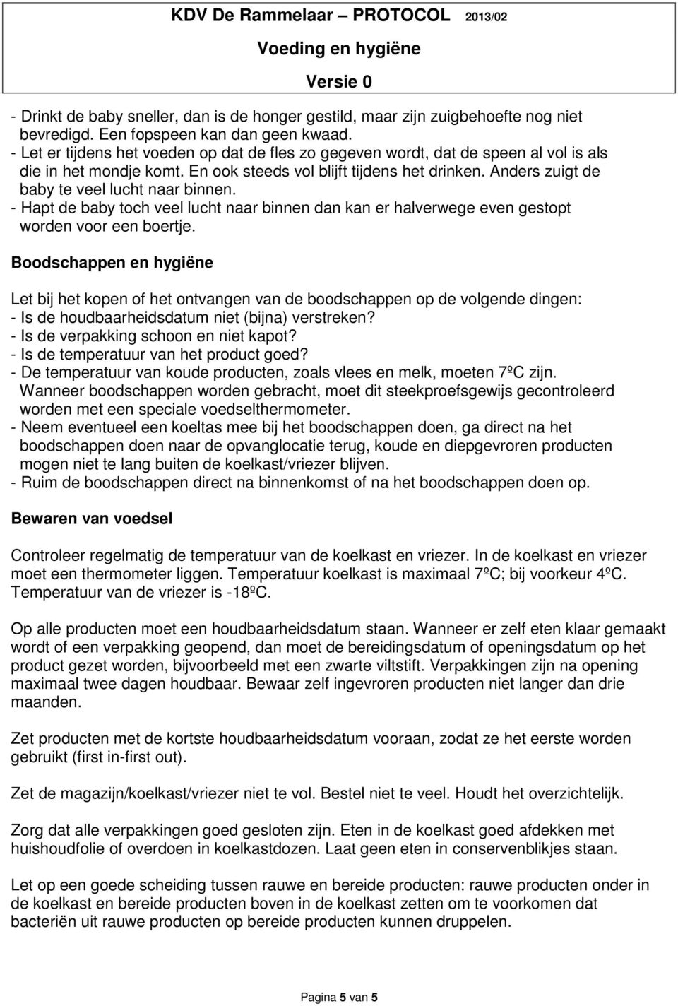 Anders zuigt de baby te veel lucht naar binnen. - Hapt de baby toch veel lucht naar binnen dan kan er halverwege even gestopt worden voor een boertje.