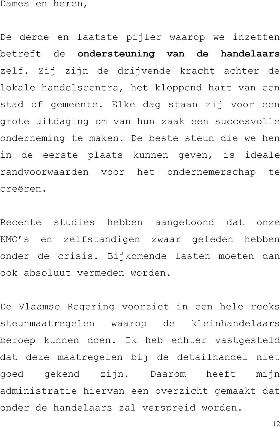 Elke dag staan zij voor een grote uitdaging om van hun zaak een succesvolle onderneming te maken.