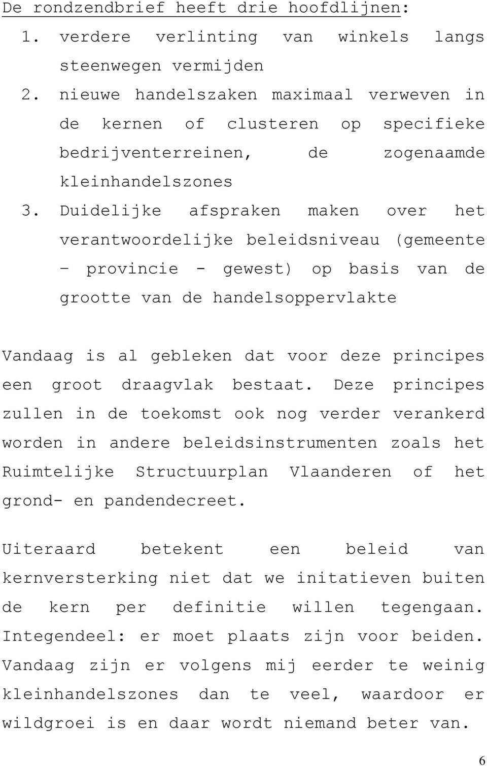 Duidelijke afspraken maken over het verantwoordelijke beleidsniveau (gemeente provincie - gewest) op basis van de grootte van de handelsoppervlakte Vandaag is al gebleken dat voor deze principes een