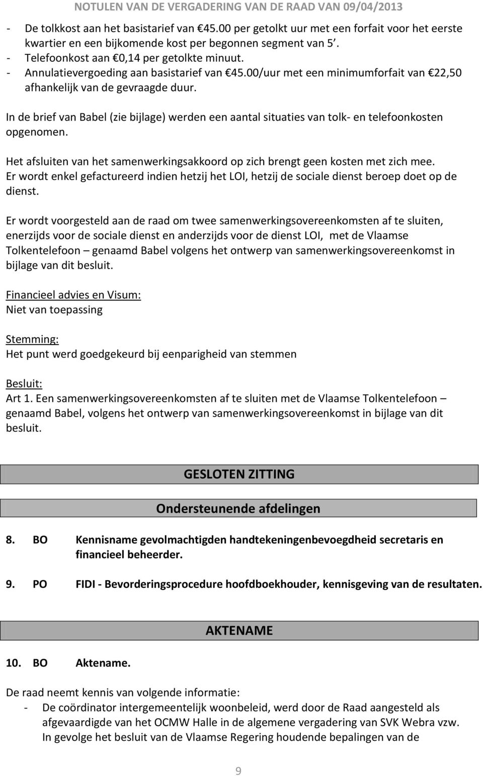 In de brief van Babel (zie bijlage) werden een aantal situaties van tolk- en telefoonkosten opgenomen. Het afsluiten van het samenwerkingsakkoord op zich brengt geen kosten met zich mee.