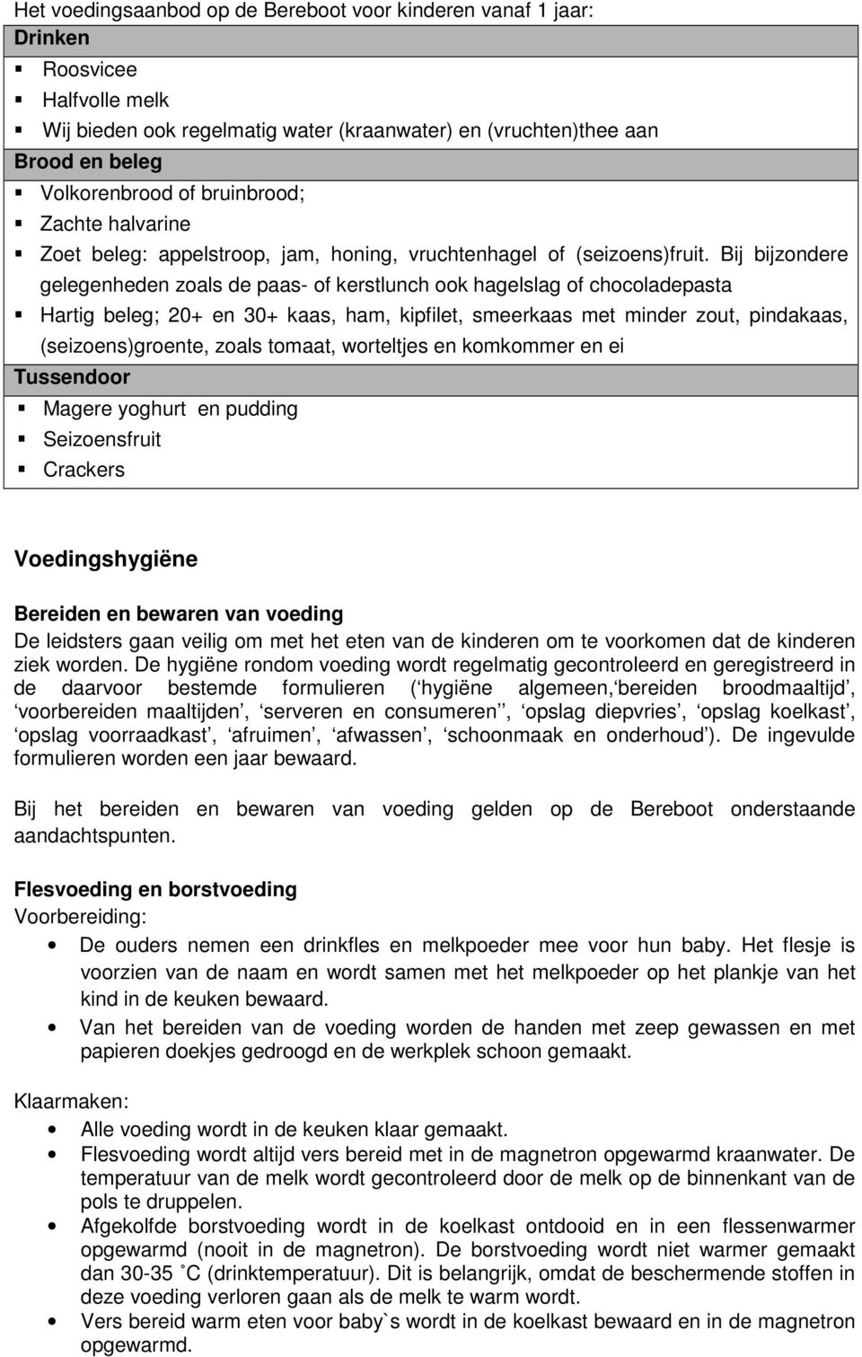 Bij bijzondere gelegenheden zoals de paas- of kerstlunch ook hagelslag of chocoladepasta Hartig beleg; 20+ en 30+ kaas, ham, kipfilet, smeerkaas met minder zout, pindakaas, (seizoens)groente, zoals