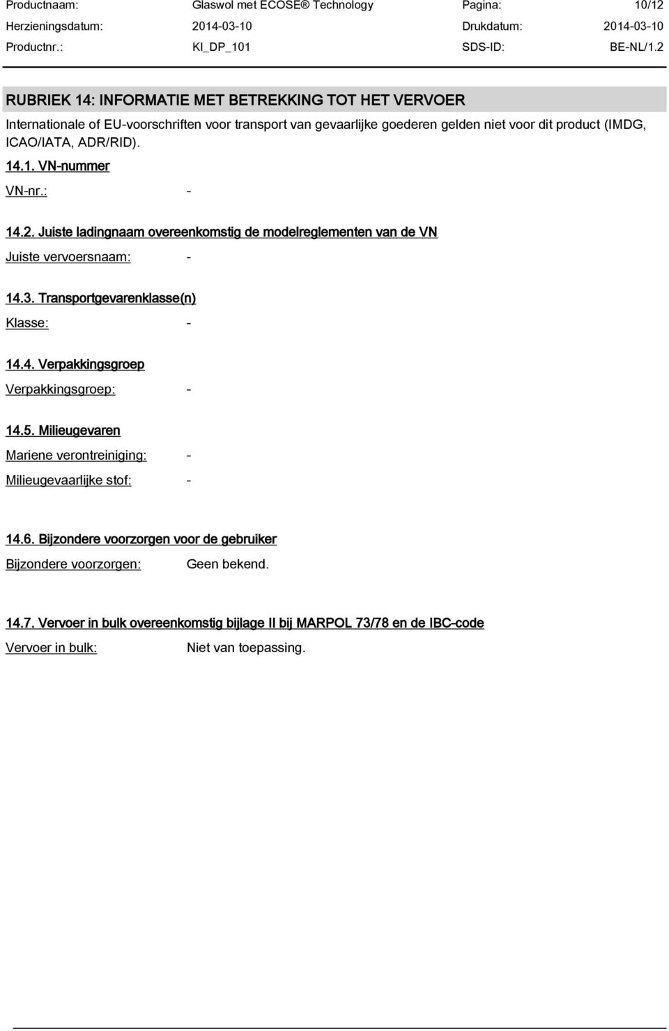 Transportgevarenklasse(n) Klasse: - 14.4. Verpakkingsgroep Verpakkingsgroep: - 14.5. Milieugevaren Mariene verontreiniging: - Milieugevaarlijke stof: - 14.6.