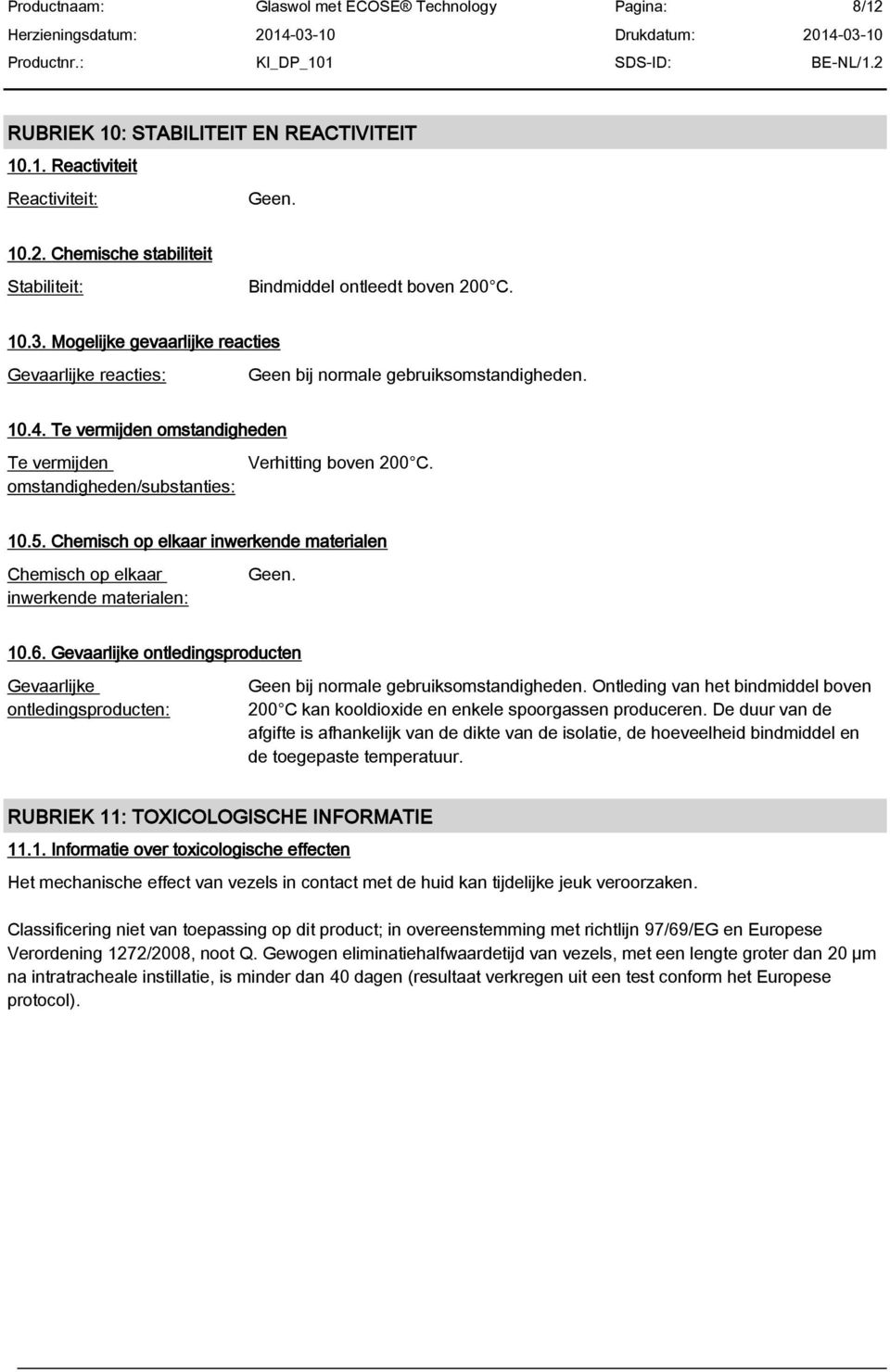 Chemisch op elkaar inwerkende materialen Chemisch op elkaar inwerkende materialen: Geen. 10.6. Gevaarlijke ontledingsproducten Gevaarlijke ontledingsproducten: Geen bij normale gebruiksomstandigheden.