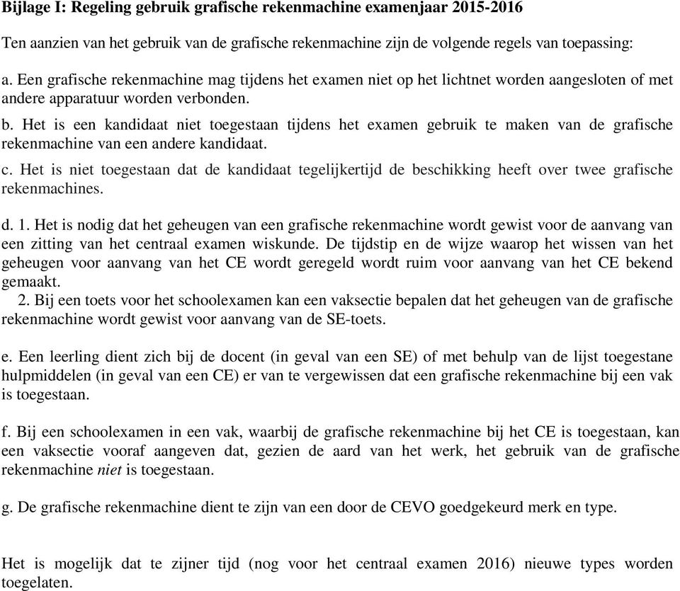 Het is een kandidaat niet toegestaan tijdens het examen gebruik te maken van de grafische rekenmachine van een andere kandidaat. c.