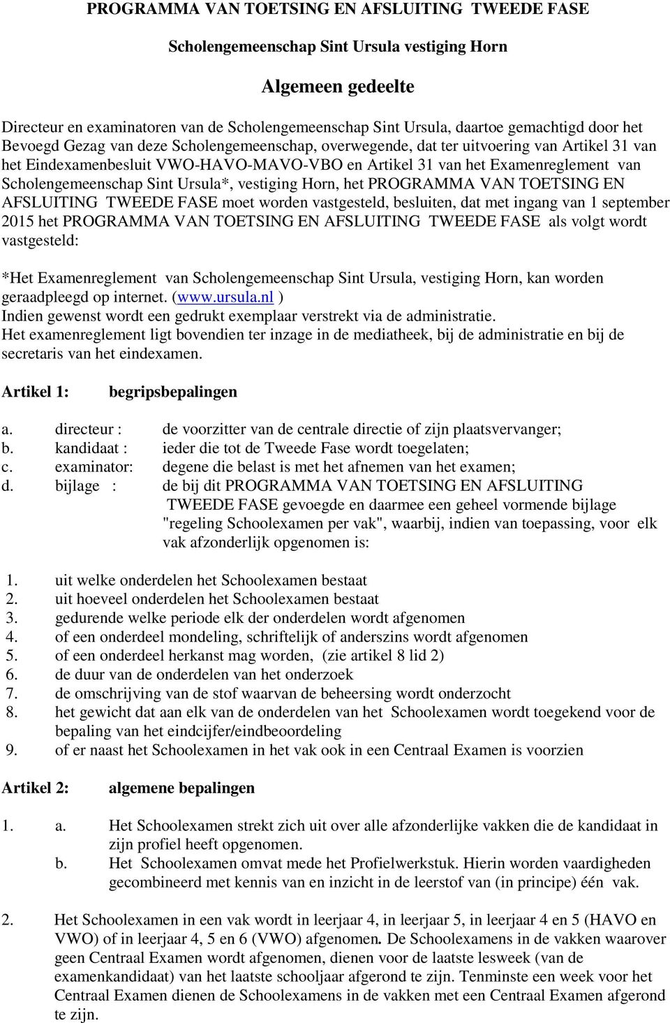 Scholengemeenschap Sint Ursula*, vestiging Horn, het PROGRAMMA VAN TOETSING EN AFSLUITING TWEEDE FASE moet worden vastgesteld, besluiten, dat met ingang van 1 september 2015 het PROGRAMMA VAN