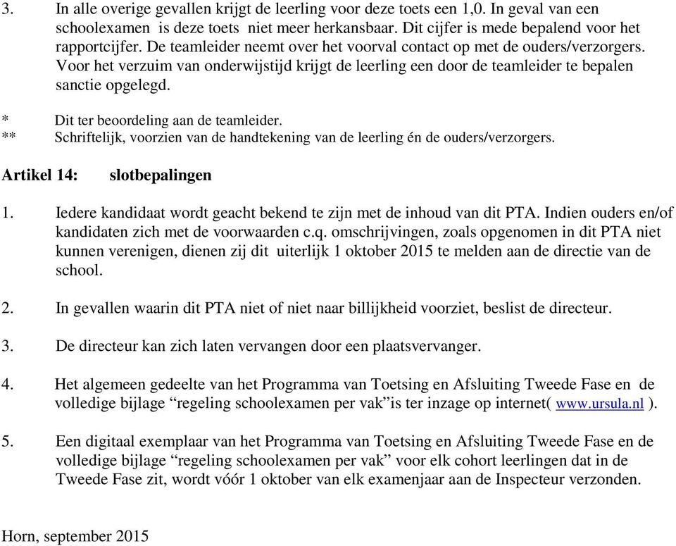 * Dit ter beoordeling aan de teamleider. ** Schriftelijk, voorzien van de handtekening van de leerling én de ouders/verzorgers. Artikel 14: slotbepalingen 1.