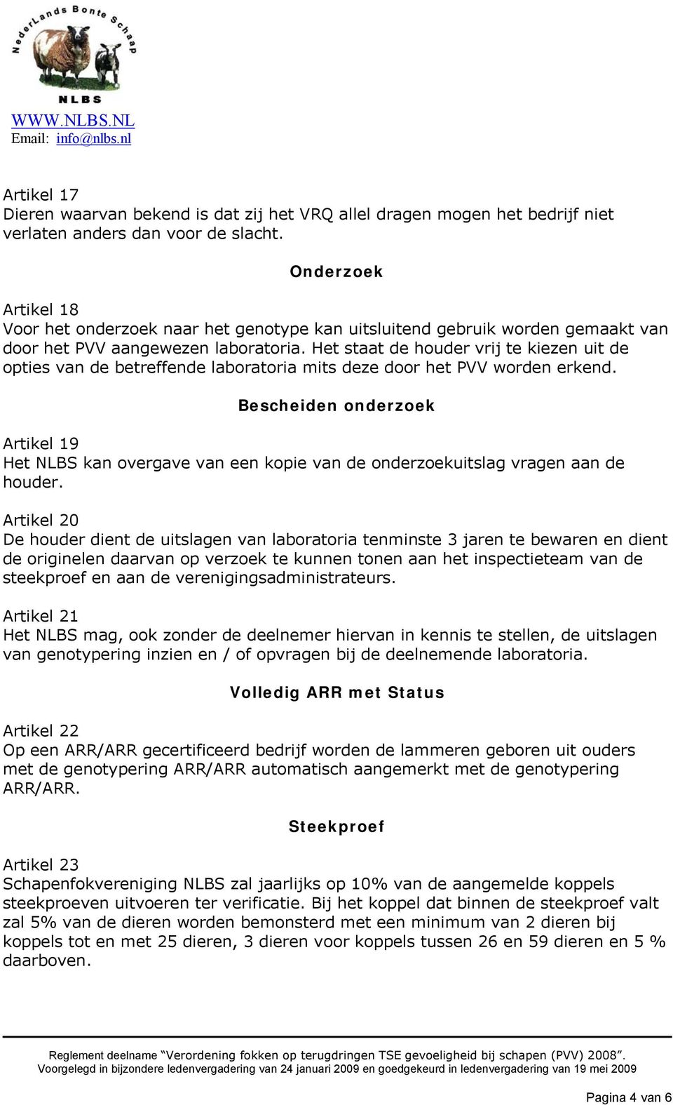 Het staat de houder vrij te kiezen uit de opties van de betreffende laboratoria mits deze door het PVV worden erkend.