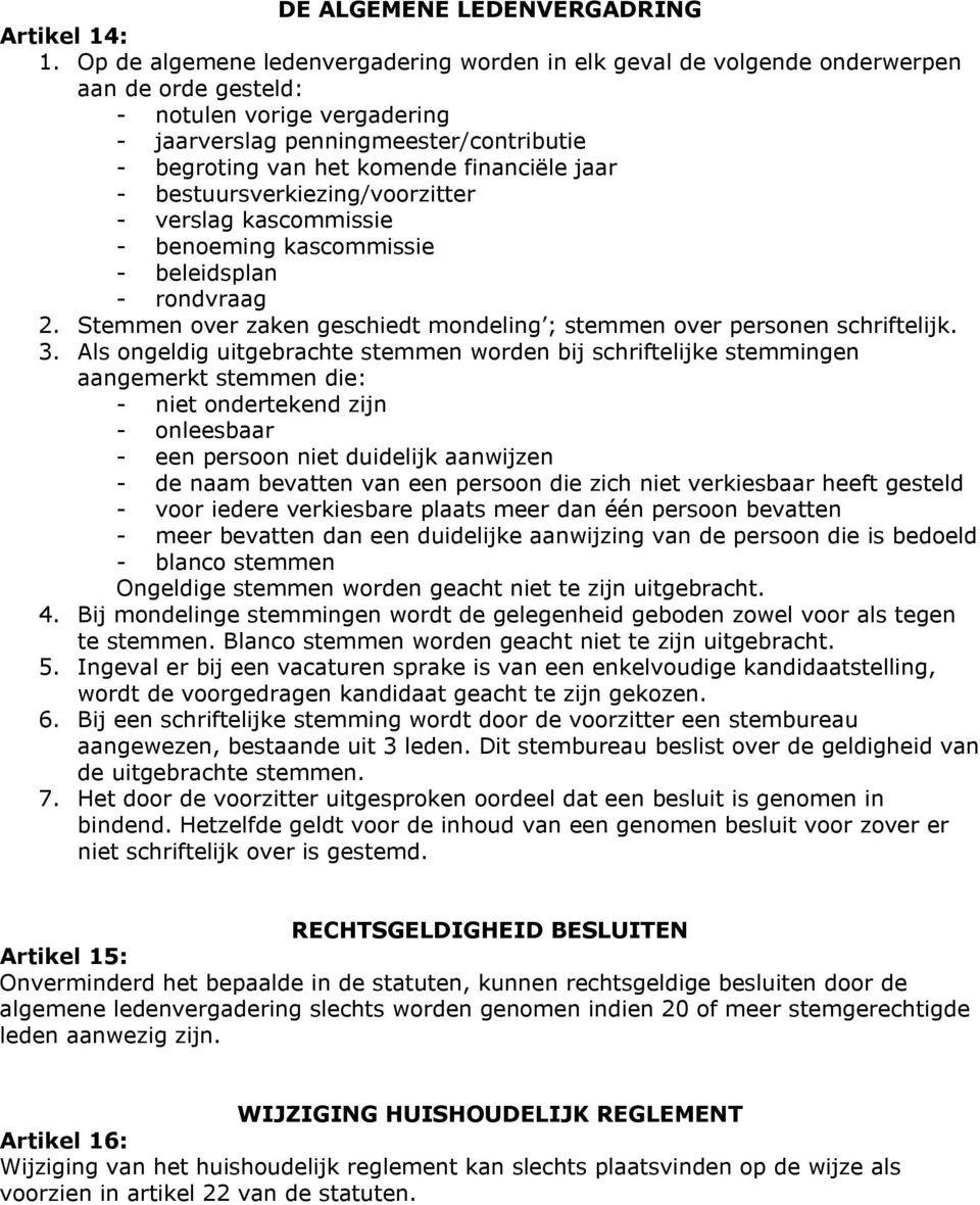 financiële jaar - bestuursverkiezing/voorzitter - verslag kascommissie - benoeming kascommissie - beleidsplan - rondvraag 2.