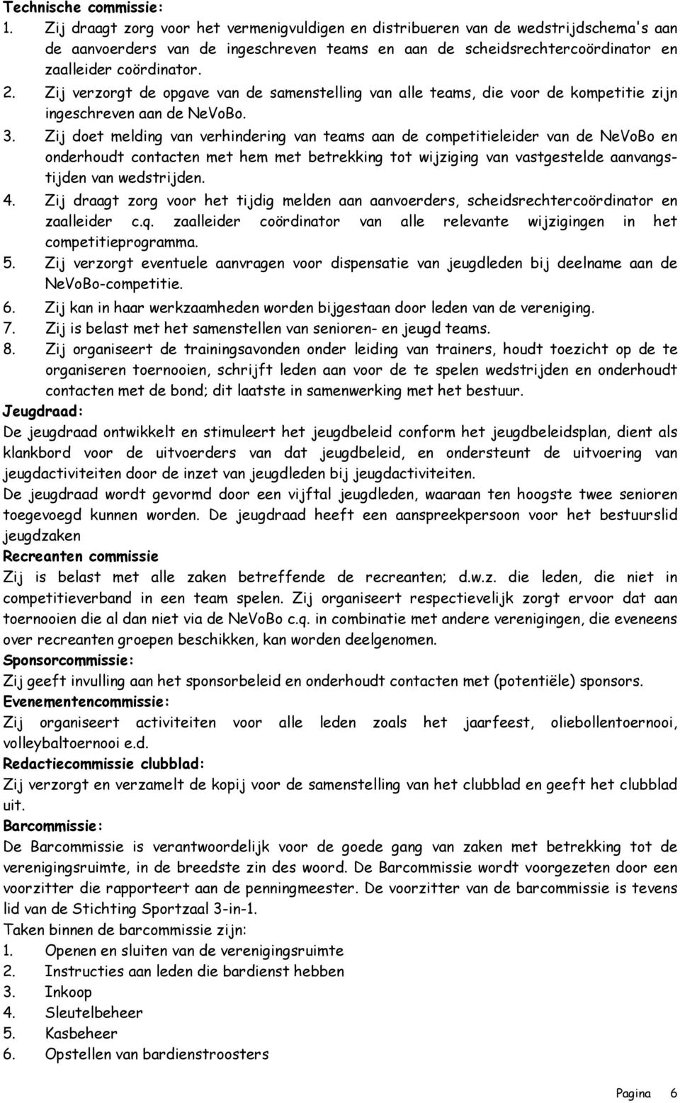 Zij verzorgt de opgave van de samenstelling van alle teams, die voor de kompetitie zijn ingeschreven aan de NeVoBo. 3.