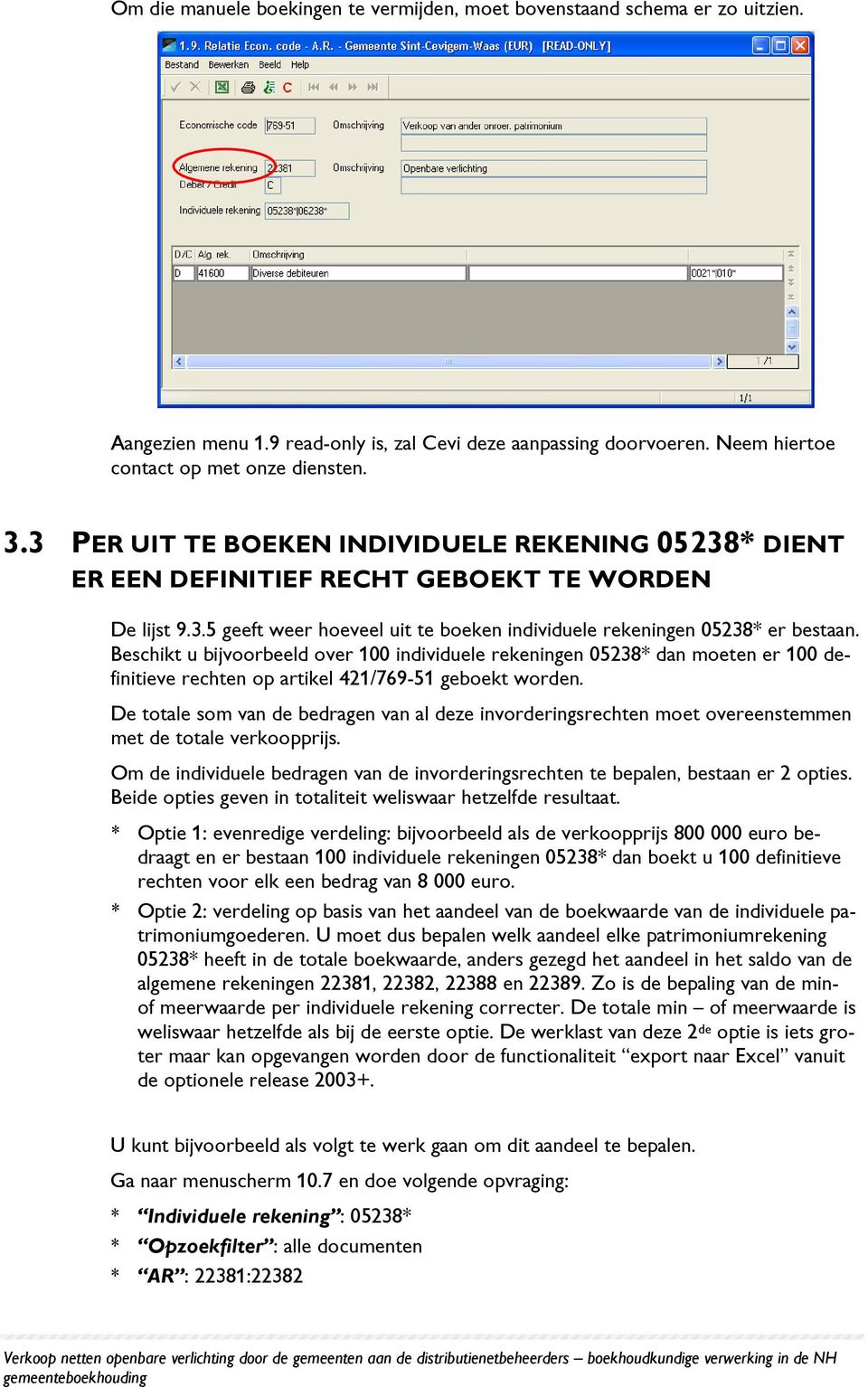 Beschikt u bijvoorbeeld over 100 individuele rekeningen 05238* dan moeten er 100 definitieve rechten op artikel 421/769-51 geboekt worden.