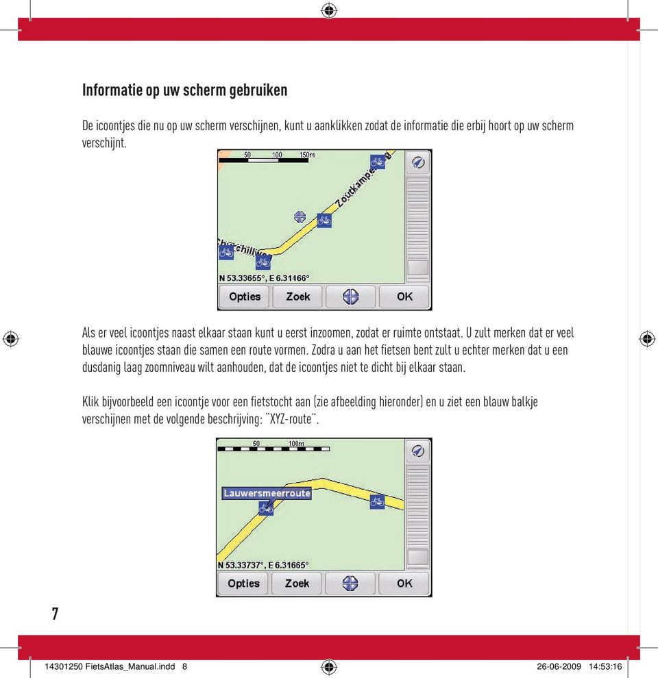 Zodra u aan het fietsen bent zult u echter merken dat u een dusdanig laag zoomniveau wilt aanhouden, dat de icoontjes niet te dicht bij elkaar staan.