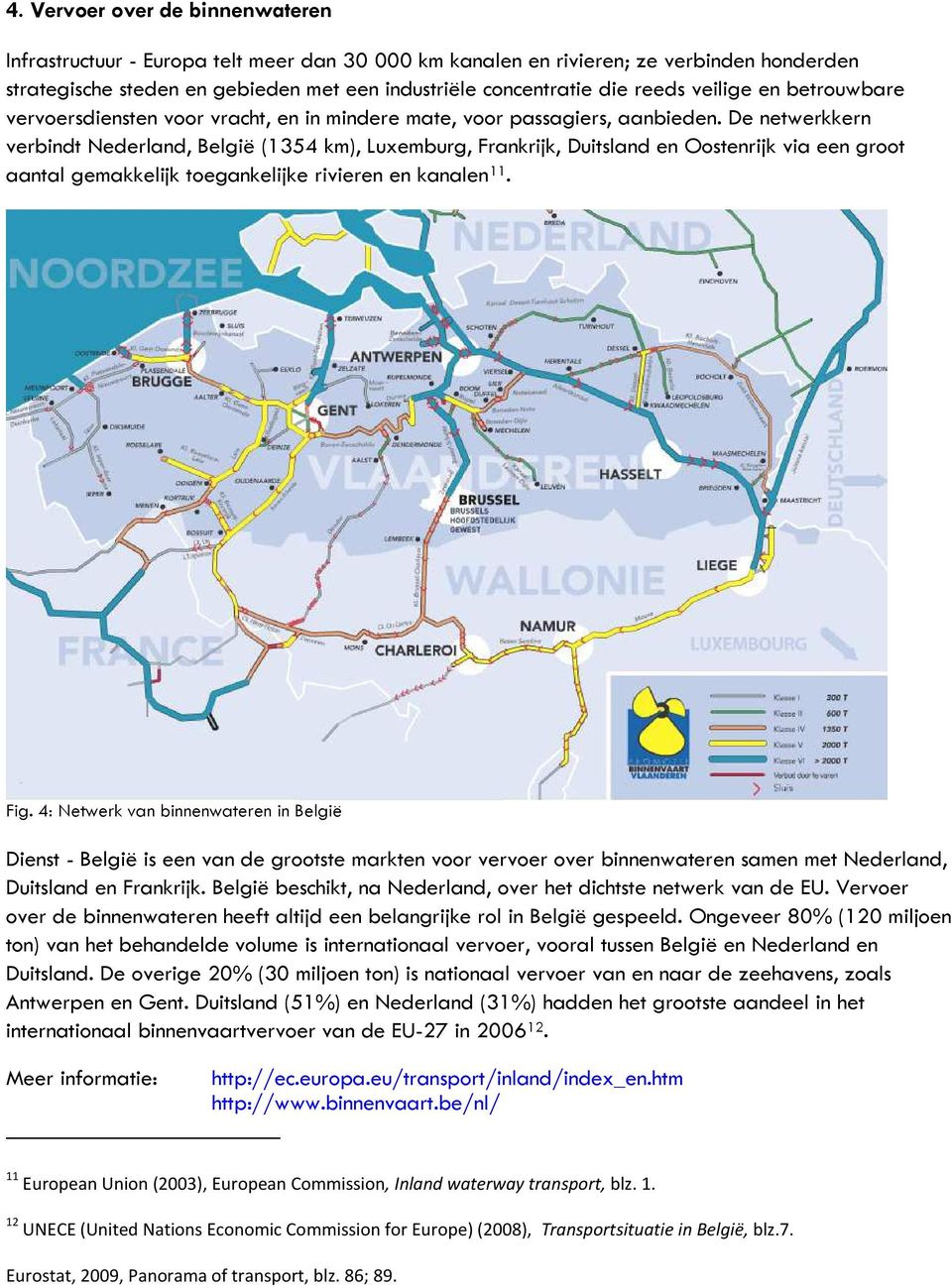 De netwerkkern verbindt Nederland, België (1354 km), Luxemburg, Frankrijk, Duitsland en Oostenrijk via een groot aantal gemakkelijk toegankelijke rivieren en kanalen 11. Fig.