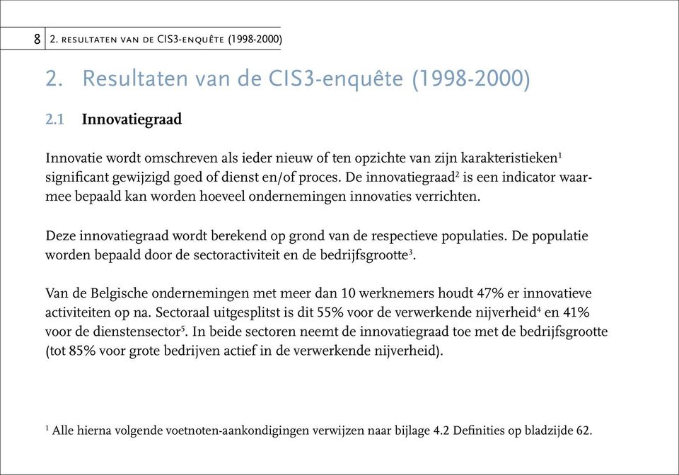 De innovatiegraad 2 is een indicator waarmee bepaald kan worden hoeveel ondernemingen innovaties verrichten. Deze innovatiegraad wordt berekend op grond van de respectieve populaties.