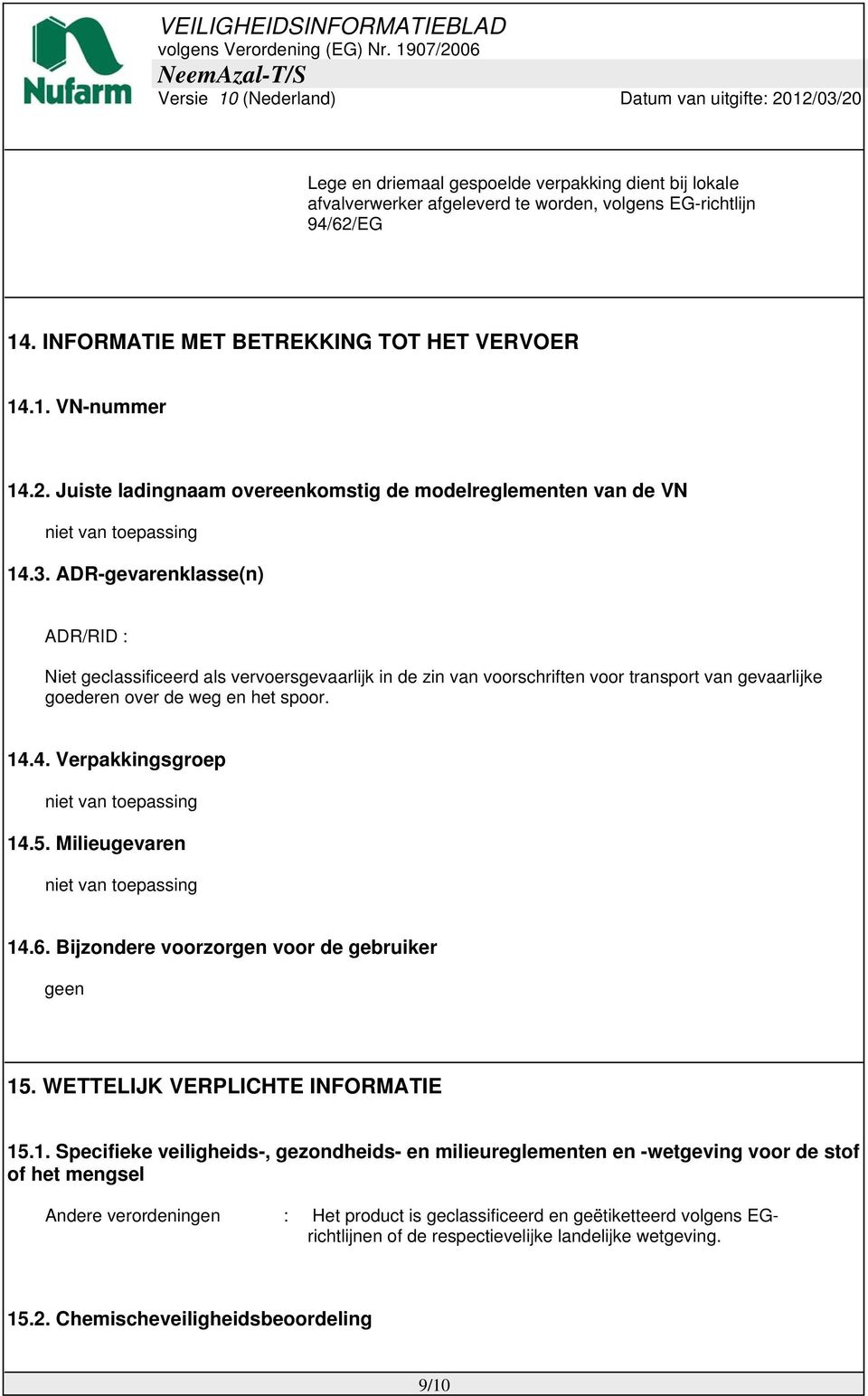 ADR-gevarenklasse(n) ADR/RID : Niet geclassificeerd als vervoersgevaarlijk in de zin van voorschriften voor transport van gevaarlijke goederen over de weg en het spoor. 14.