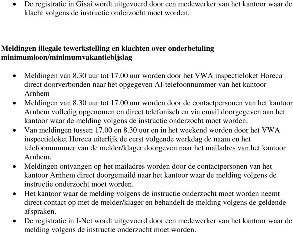 00 uur worden door het VWA inspectieloket Horeca direct doorverbonden naar het opgegeven AI-telefoonnummer van het kantoor Arnhem Meldingen van 8.30 uur tot 17.