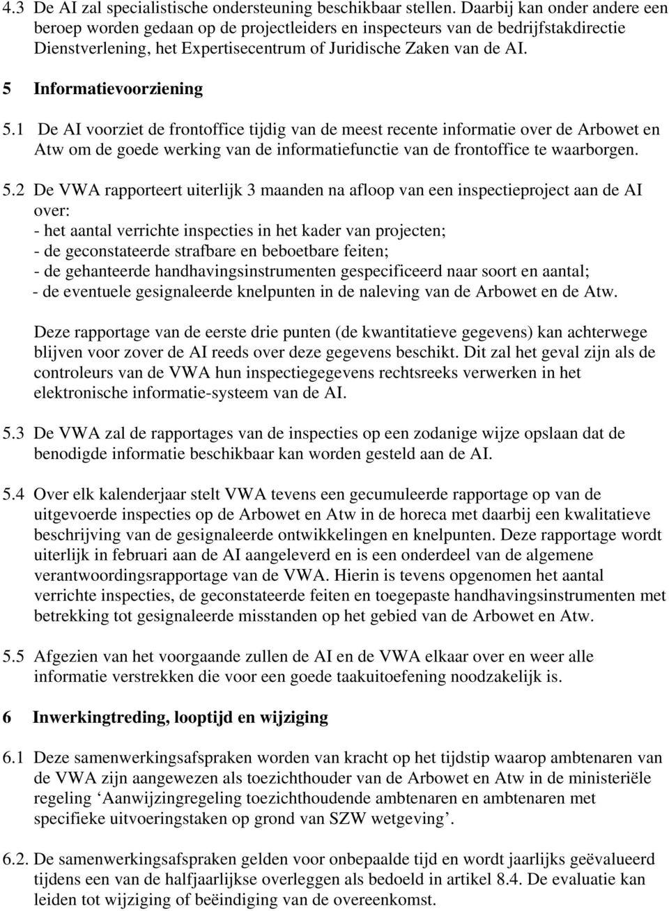 5 Informatievoorziening 5.1 De AI voorziet de frontoffice tijdig van de meest recente informatie over de Arbowet en Atw om de goede werking van de informatiefunctie van de frontoffice te waarborgen.