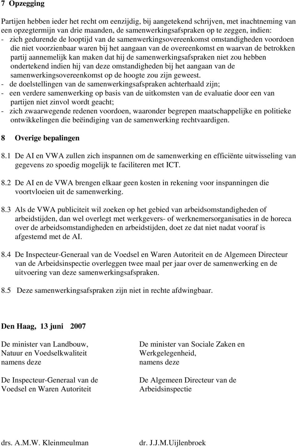 hij de samenwerkingsafspraken niet zou hebben ondertekend indien hij van deze omstandigheden bij het aangaan van de samenwerkingsovereenkomst op de hoogte zou zijn geweest.