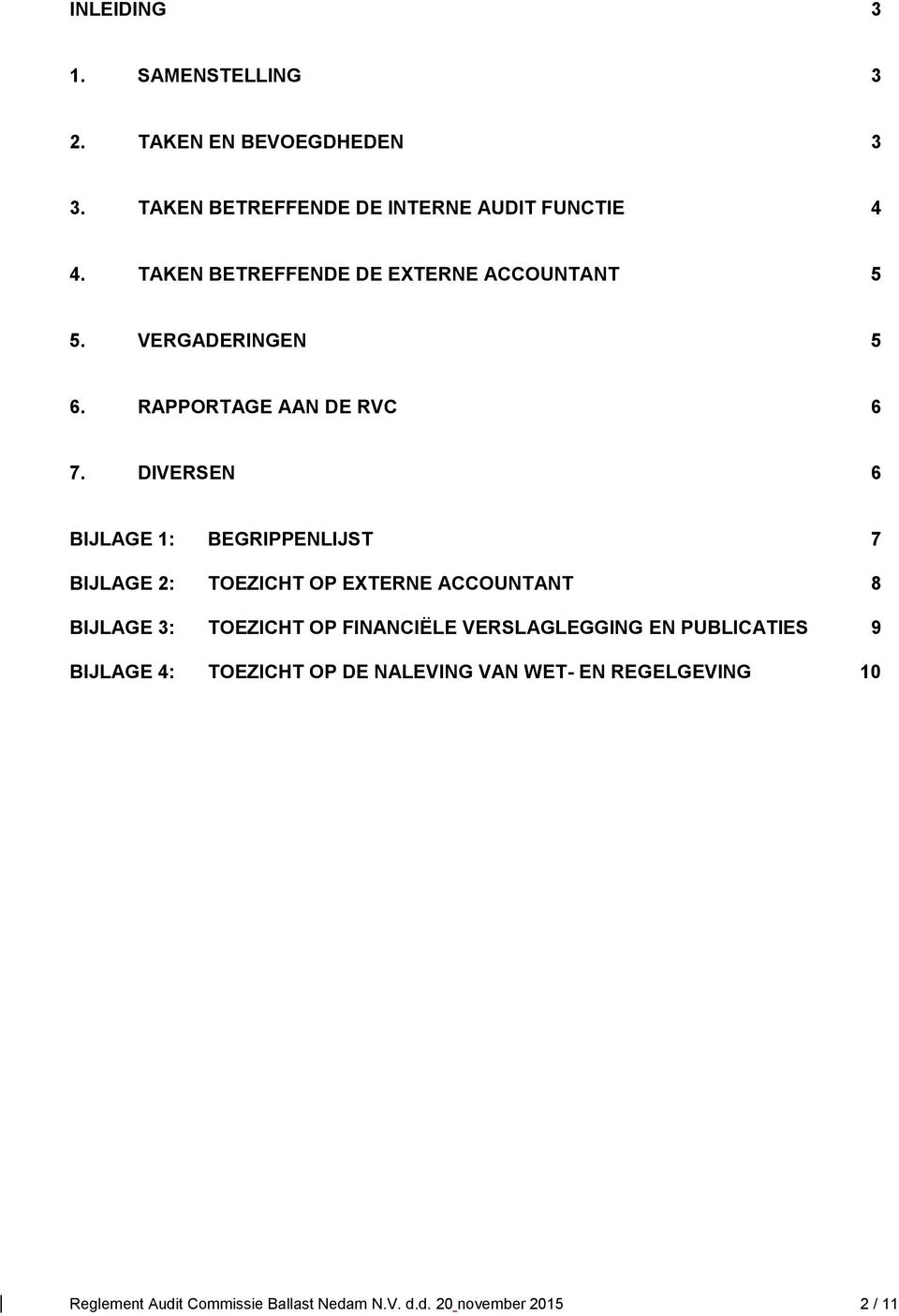 DIVERSEN 6 BIJLAGE 1: BEGRIPPENLIJST 7 BIJLAGE 2: TOEZICHT OP EXTERNE ACCOUNTANT 8 BIJLAGE 3: TOEZICHT OP FINANCIËLE