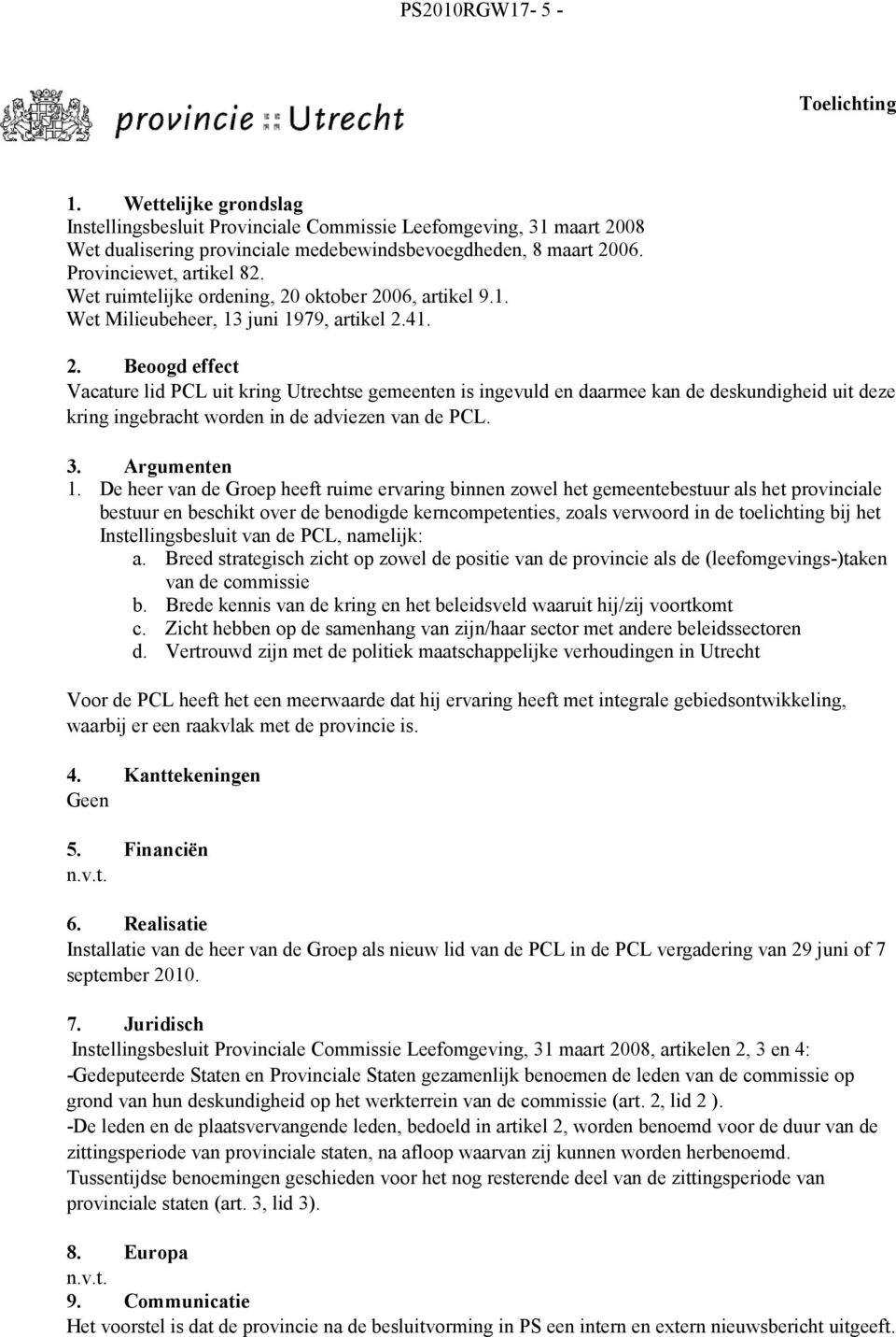 oktober 2006, artikel 9.1. Wet Milieubeheer, 13 juni 1979, artikel 2.41. 2. Beoogd effect Vacature lid PCL uit kring Utrechtse gemeenten is ingevuld en daarmee kan de deskundigheid uit deze kring ingebracht worden in de adviezen van de PCL.