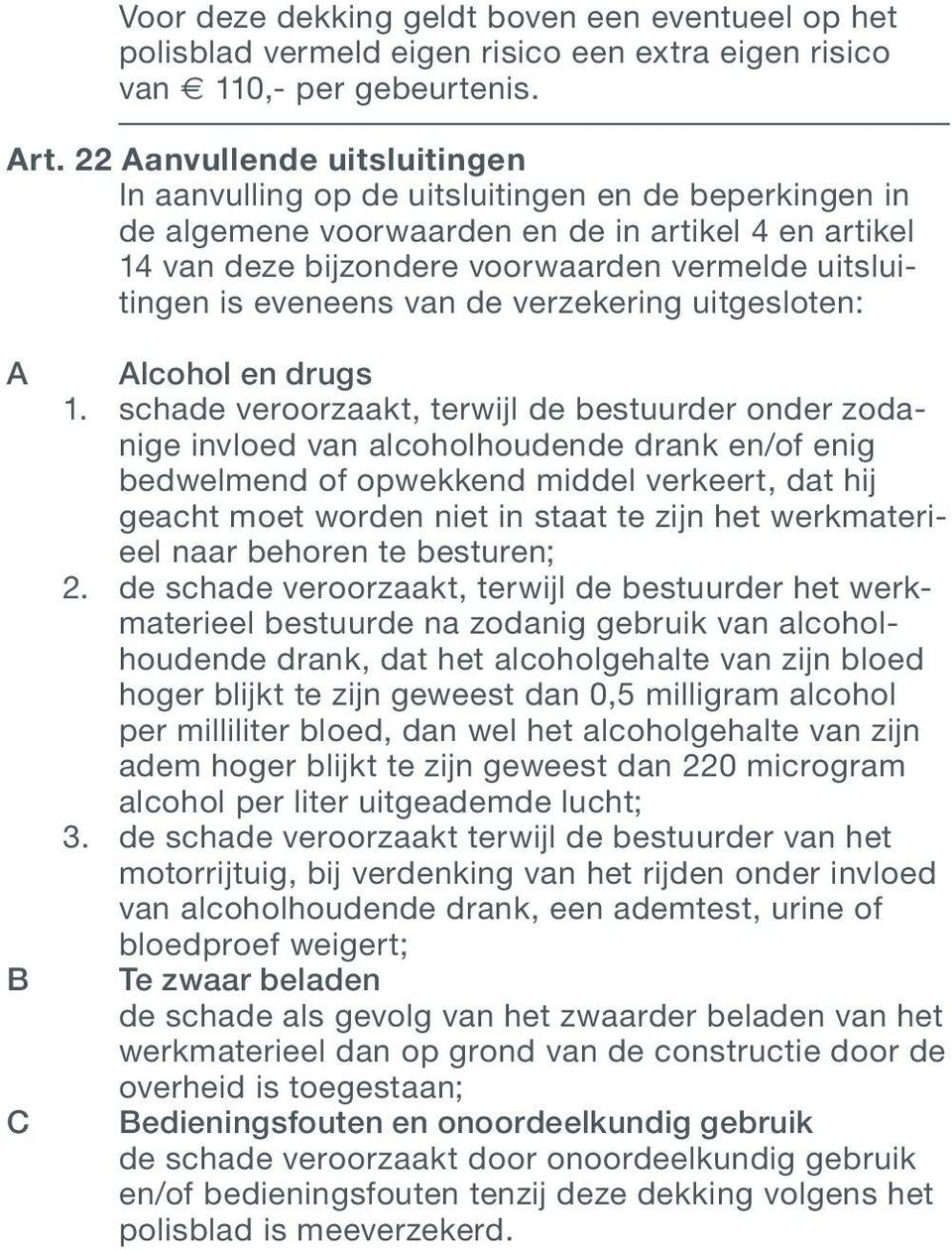 eveneens van de verzekering uitgesloten: A B Alcohol en drugs 1.