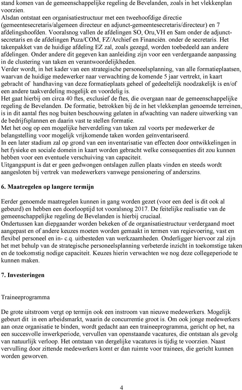 Vooralsnog vallen de afdelingen SO, Oru,VH en Sam onder de adjunctsecretaris en de afdelingen Puza/COM, FZ/Archief en Financiën. onder de secretaris.