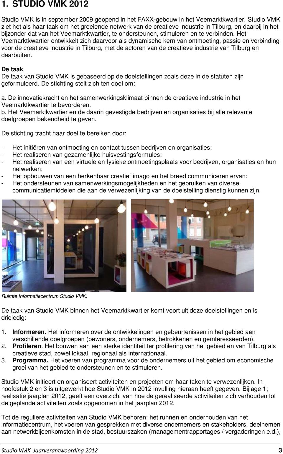 Het Veemarktkwartier ontwikkelt zich daarvoor als dynamische kern van ontmoeting, passie en verbinding voor de creatieve industrie in Tilburg, met de actoren van de creatieve industrie van Tilburg en