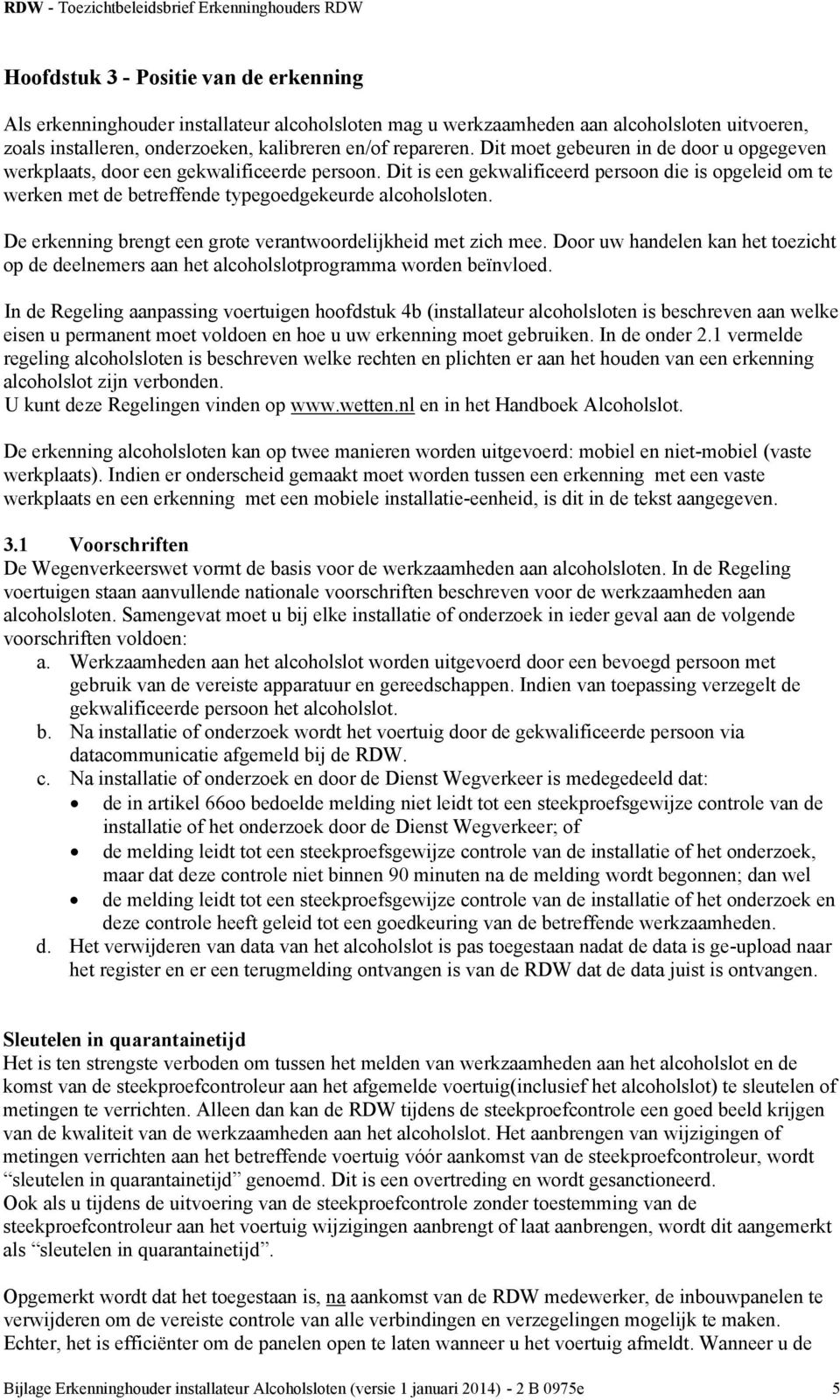 De erkenning brengt een grote verantwoordelijkheid met zich mee. Door uw handelen kan het toezicht op de deelnemers aan het alcoholslotprogramma worden beïnvloed.