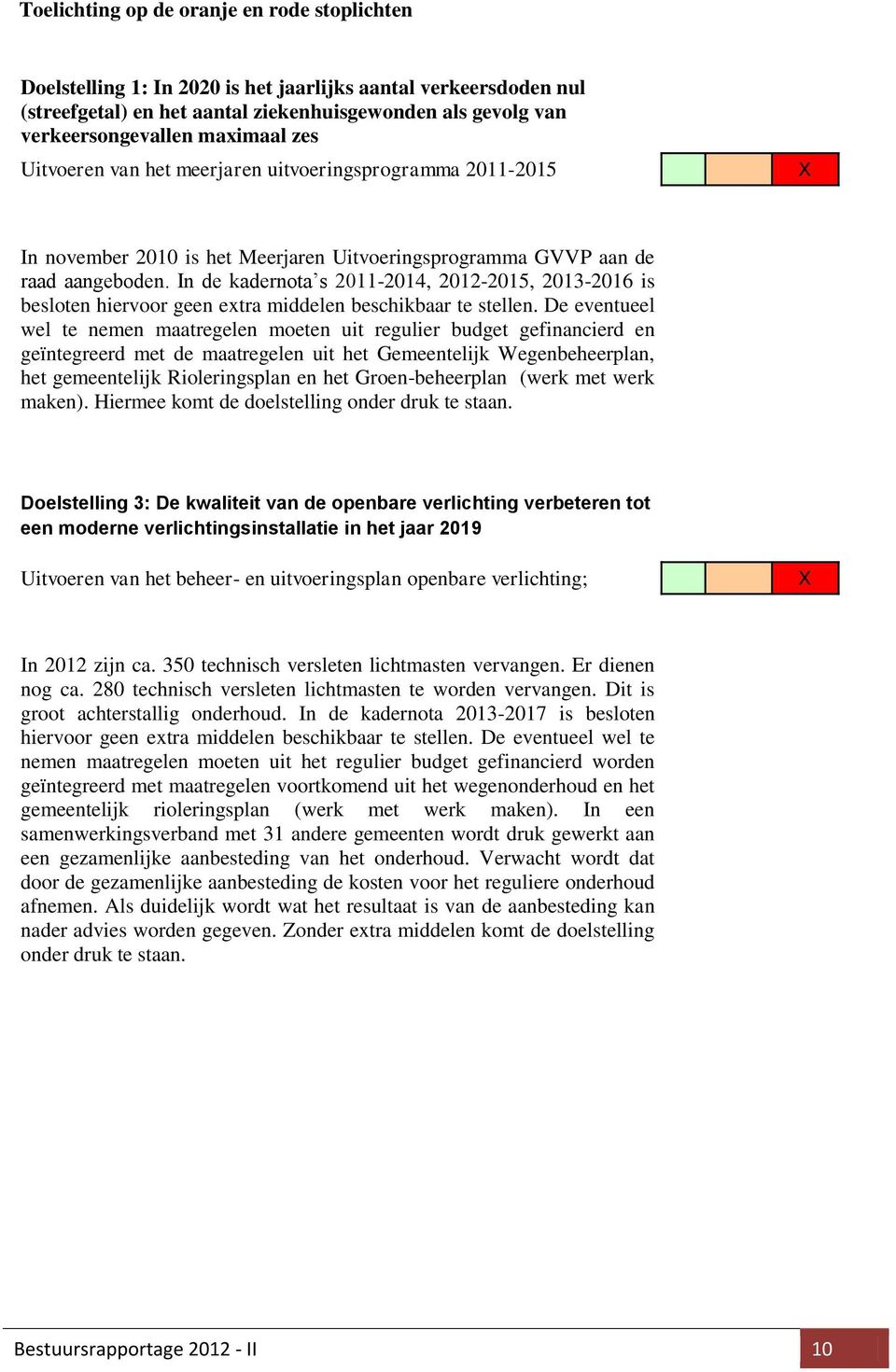 In de kadernota s 2011-2014, 2012-2015, 2013-2016 is besloten hiervoor geen extra middelen beschikbaar te stellen.