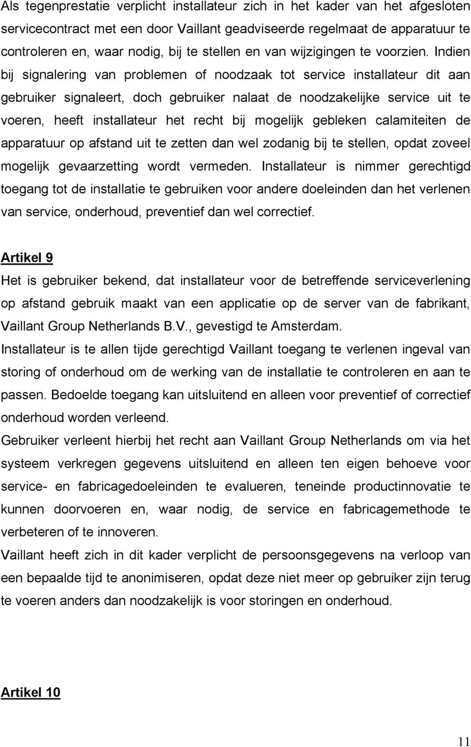 Indien bij signalering van problemen of noodzaak tot service installateur dit aan gebruiker signaleert, doch gebruiker nalaat de noodzakelijke service uit te voeren, heeft installateur het recht bij