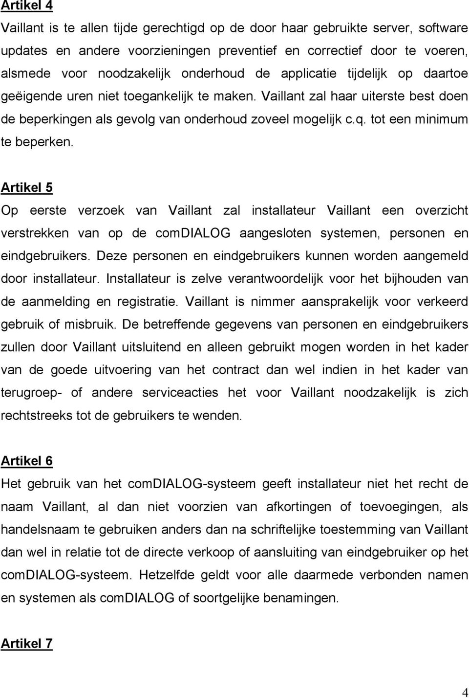 tot een minimum te beperken. Artikel 5 Op eerste verzoek van Vaillant zal installateur Vaillant een overzicht verstrekken van op de comdialog aangesloten systemen, personen en eindgebruikers.