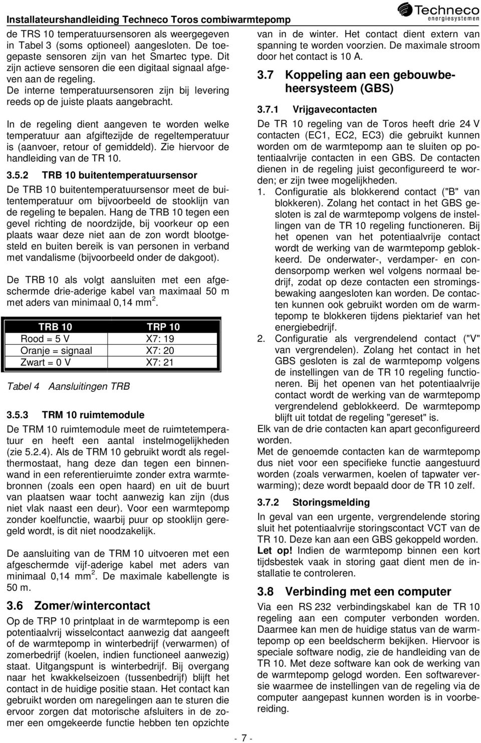 In de regeling dient aangeven te worden welke temperatuur aan afgiftezijde de regeltemperatuur is (aanvoer, retour of gemiddeld). Zie hiervoor de handleiding van de TR 0. 3.5.