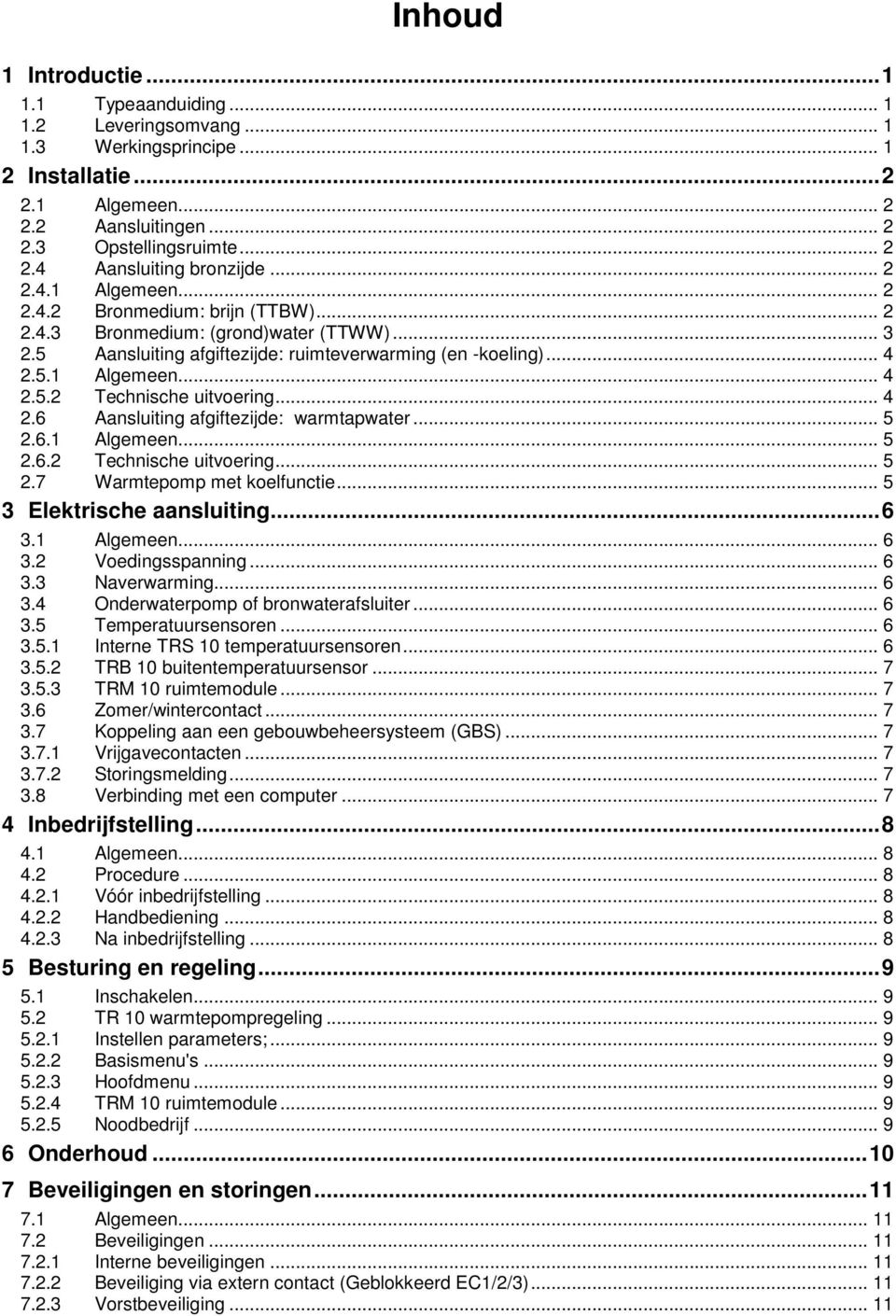 .. 5 2.6. Algemeen... 5 2.6.2 Technische uitvoering... 5 2.7 Warmtepomp met koelfunctie... 5 3 Elektrische aansluiting...6 3. Algemeen... 6 3.2 Voedingsspanning... 6 3.3 Naverwarming... 6 3.4 Onderwaterpomp of bronwaterafsluiter.