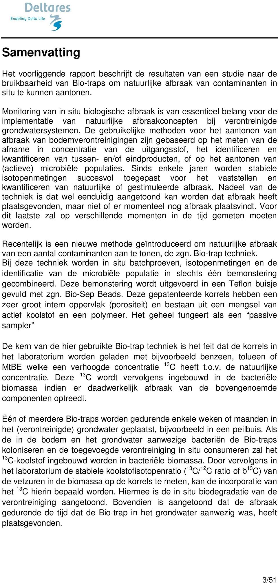 De gebruikelijke methoden voor het aantonen van afbraak van bodemverontreinigingen zijn gebaseerd op het meten van de afname in concentratie van de uitgangsstof, het identificeren en kwantificeren