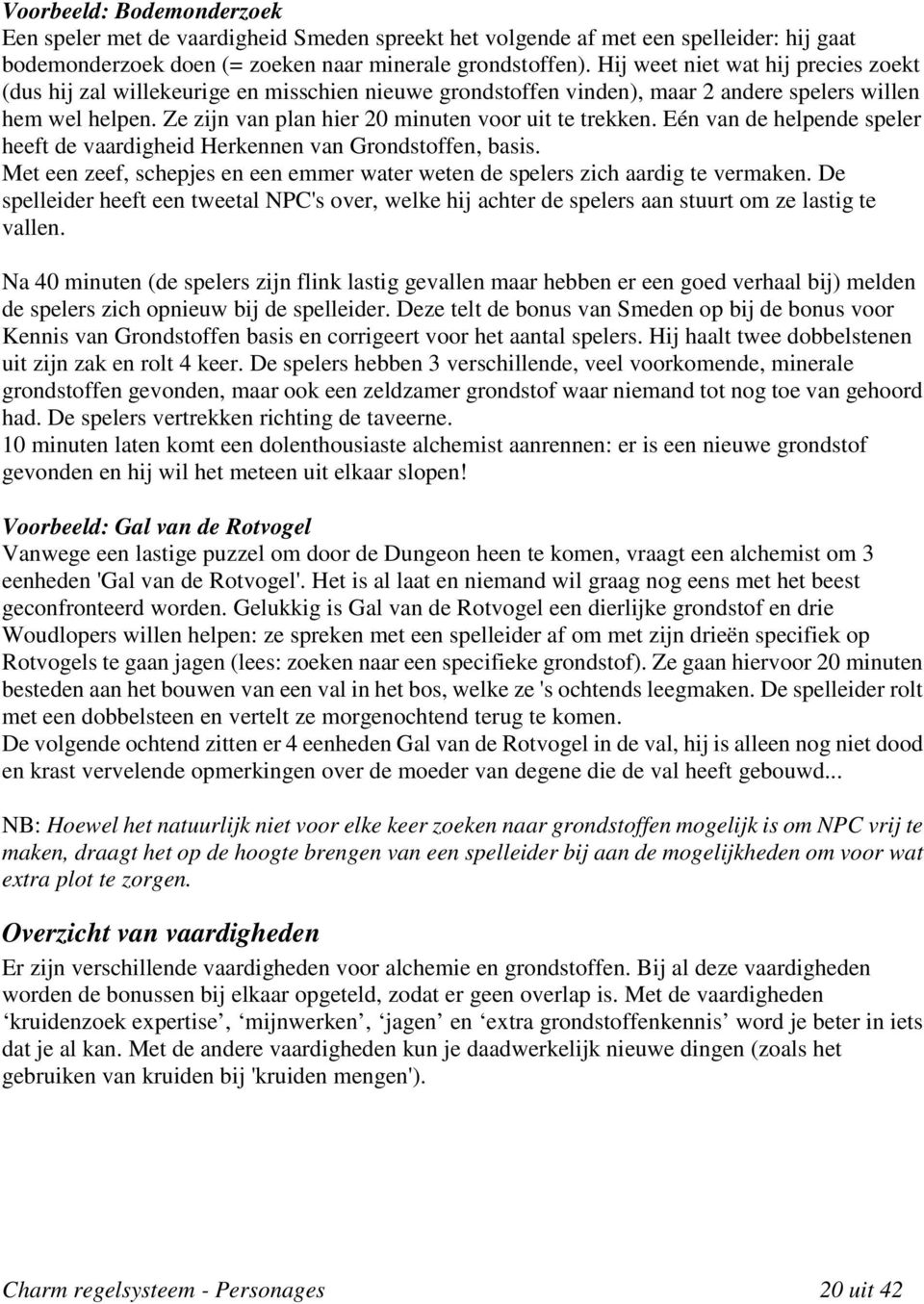 Ze zijn van plan hier 20 minuten voor uit te trekken. Eén van de helpende speler heeft de vaardigheid Herkennen van Grondstoffen, basis.