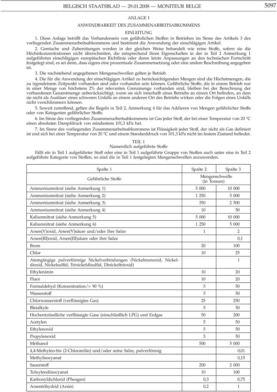 Gemische und Zubereitungen werden in der gleichen Weise behandelt wie reine Stoffe, sofern sie die Höchstkonzentrationen nicht überschreiten, die entsprechend ihren Eigenschaften in der in Teil 2