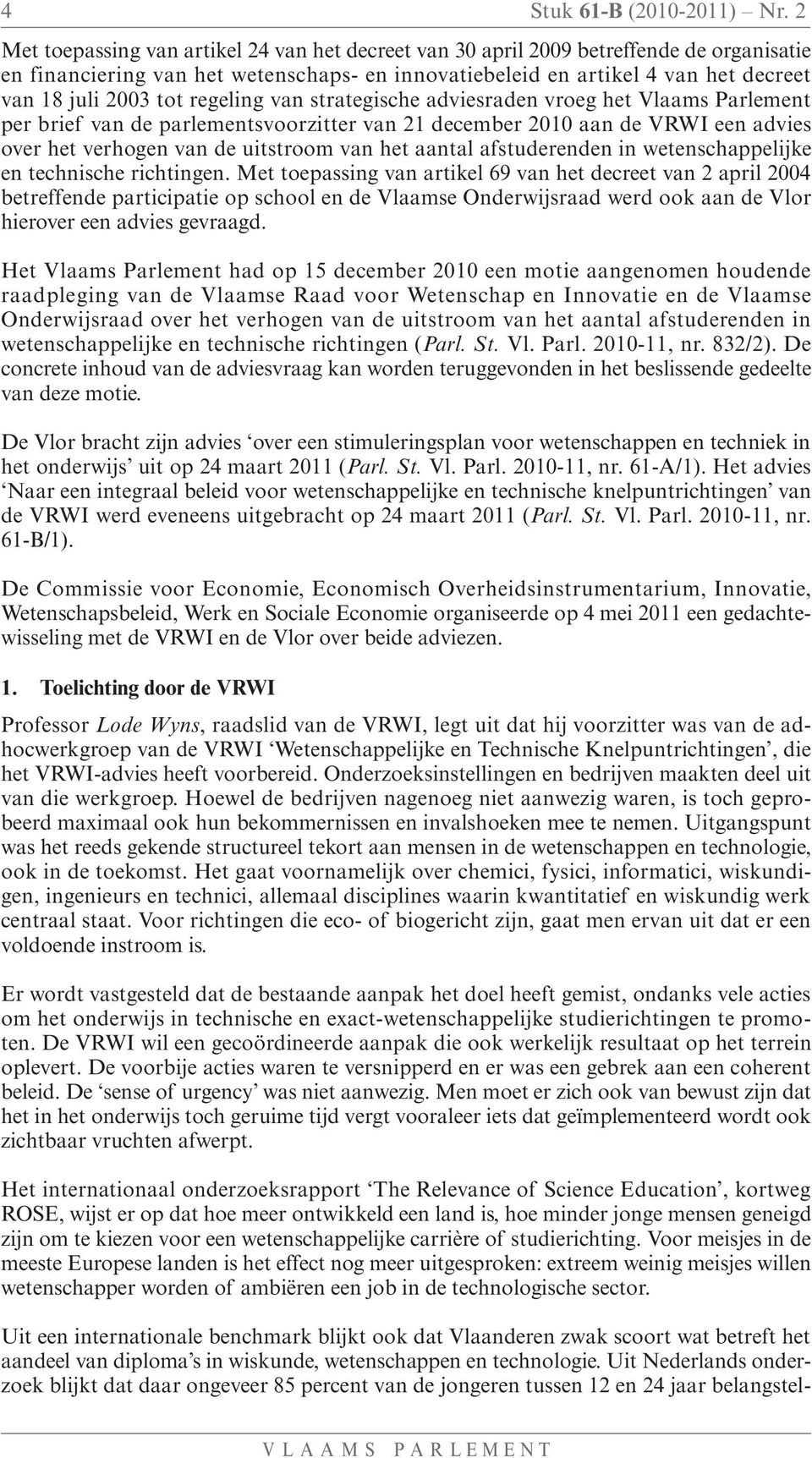 regeling van strategische adviesraden vroeg het Vlaams Parlement per brief van de parlementsvoorzitter van 21 december 2010 aan de VRWI een advies over het verhogen van de uitstroom van het aantal