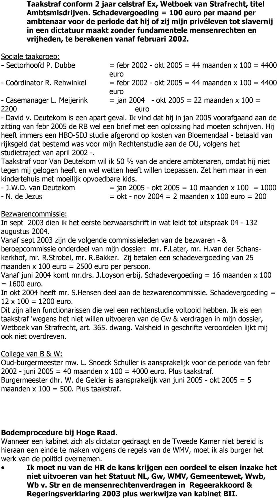 vanaf februari 2002. Sociale taakgroep: - Sectorhoofd P. Dubbe = febr 2002 - okt 2005 = 44 maanden x 100 = 4400 euro - Coördinator R.